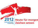Internationaler Frauentag 2012: Heute für Morgen Zeichen setzen