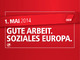 1. Mai 2014: Gute Arbeit. Soziales Europa.